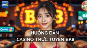 Hướng Dẫn Chơi Casino Trực Tiếp BK8: Trải Nghiệm Thực Tế